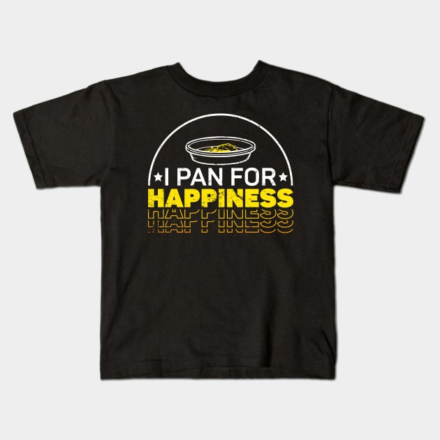 I Pan For Happiness - Gold Panning Mining Kids T-Shirt by Anassein.os